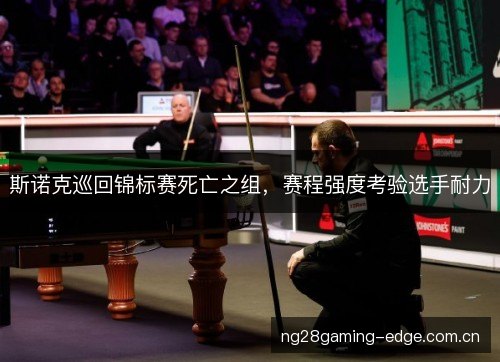 斯诺克巡回锦标赛死亡之组，赛程强度考验选手耐力